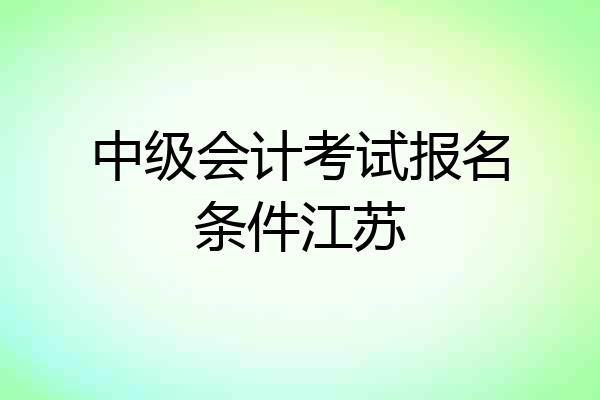 中级会计考试报名条件江苏