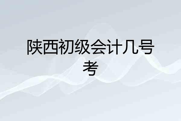 陕西初级会计几号考