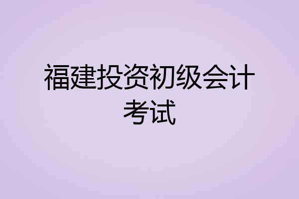 福建投资初级会计考试