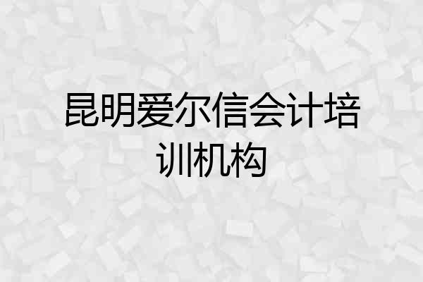 昆明爱尔信会计培训机构