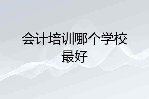 会计培训哪个学校最好