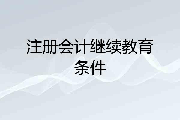 注册会计继续教育条件