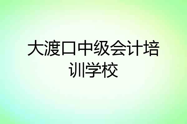 大渡口中级会计培训学校