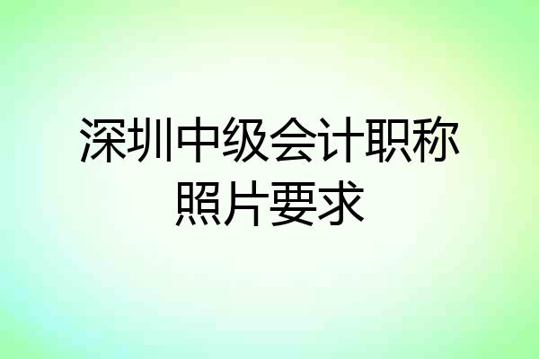 深圳中级会计职称照片要求