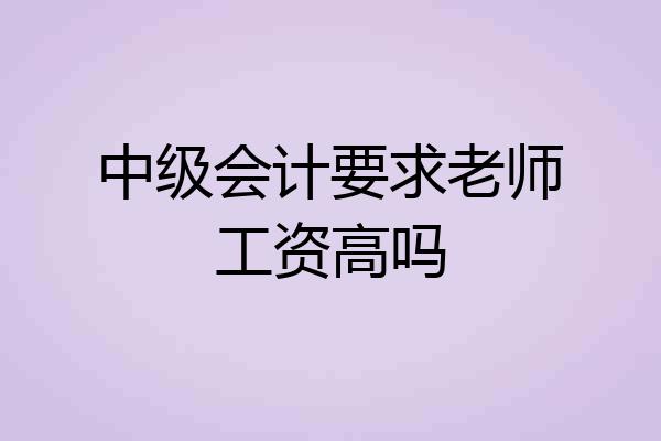 中级会计要求老师工资高吗