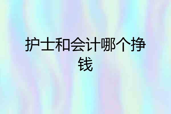 护士和会计哪个挣钱