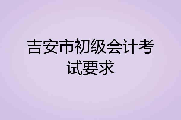 吉安市初级会计考试要求