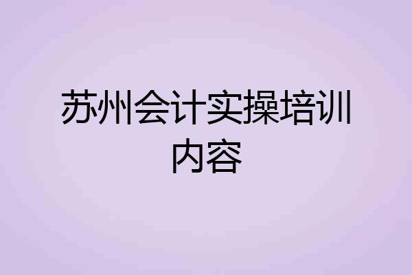 苏州会计实操培训内容