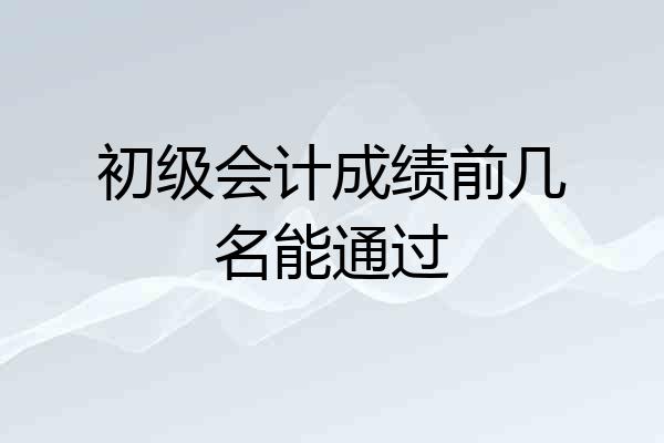 初级会计成绩前几名能通过