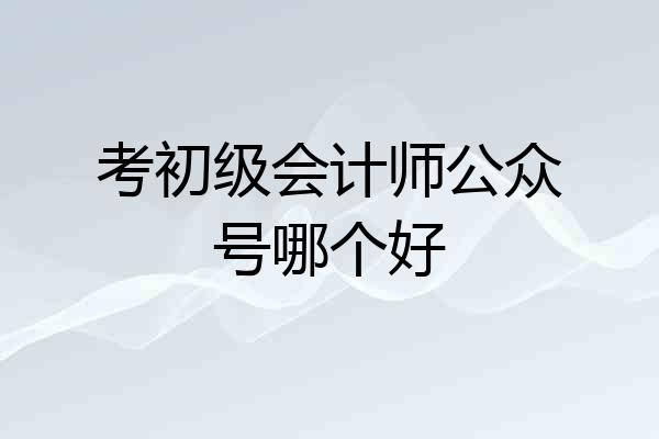 考初级会计师公众号哪个好