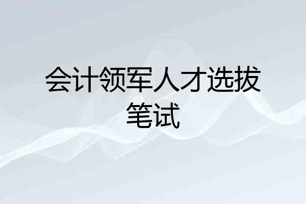 会计领军人才选拔笔试