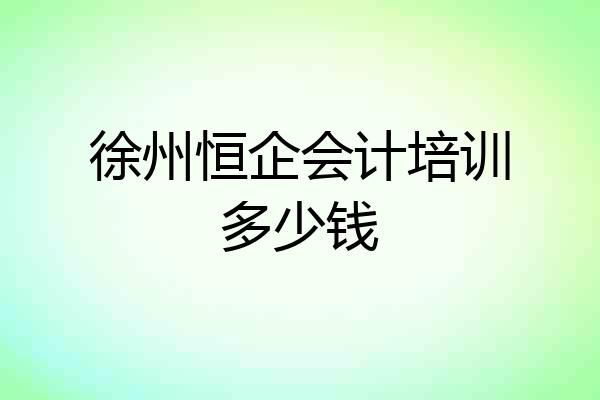 徐州恒企会计培训多少钱