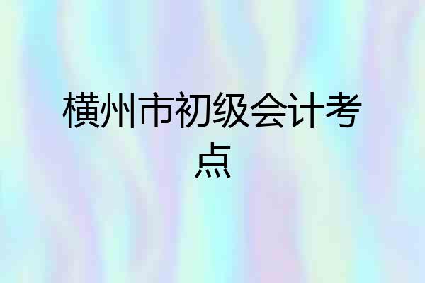 横州市初级会计考点