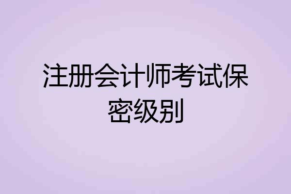 注册会计师考试保密级别