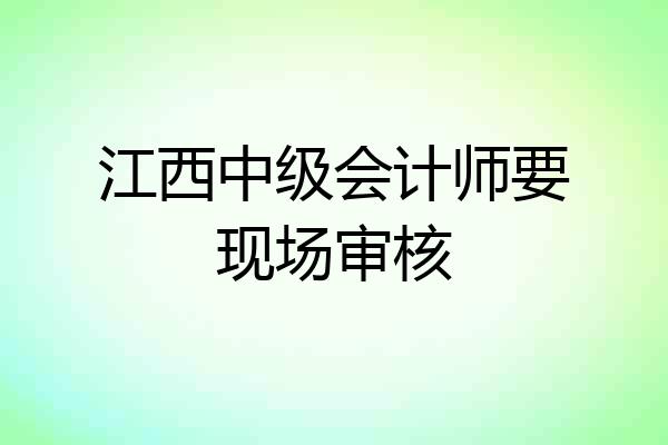 江西中级会计师要现场审核