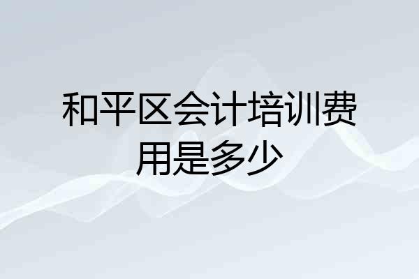 和平区会计培训费用是多少
