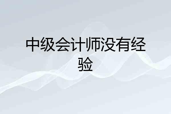 中级会计师没有经验