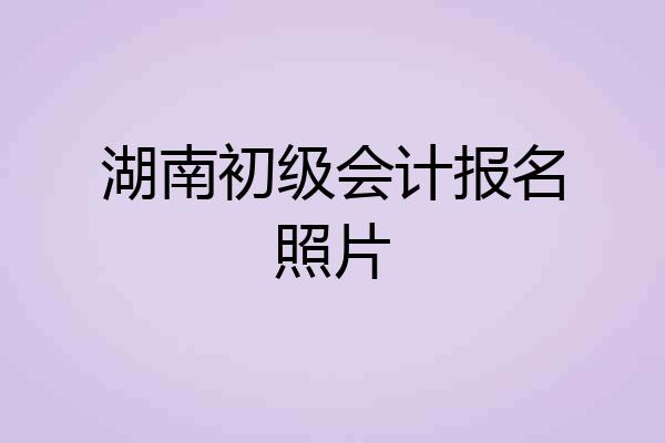 湖南初级会计报名照片