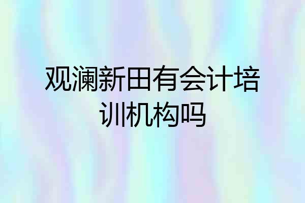 观澜新田有会计培训机构吗