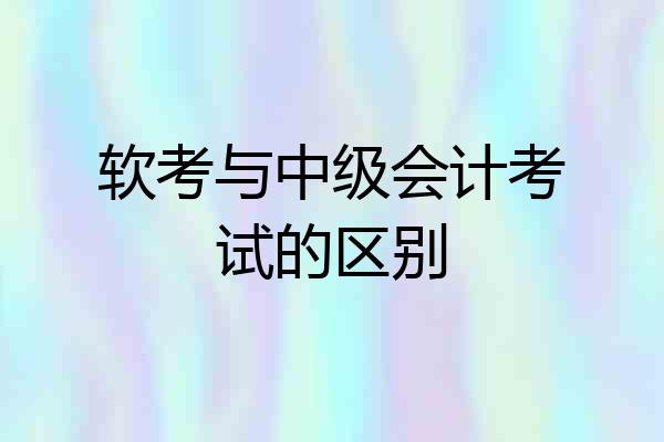 软考与中级会计考试的区别