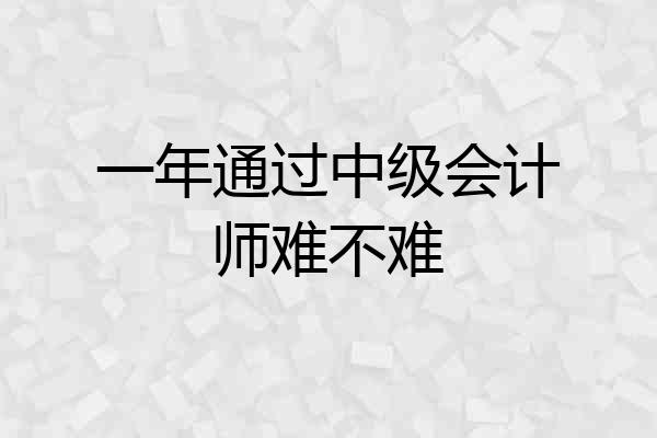 一年通过中级会计师难不难
