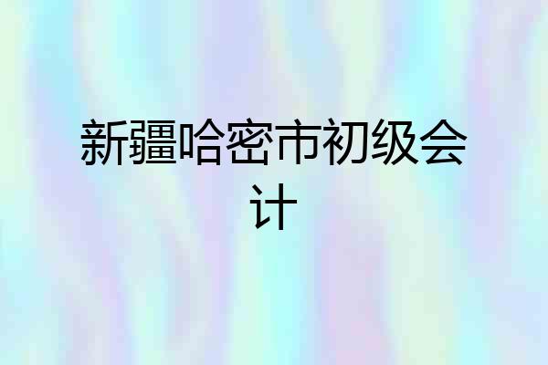 新疆哈密市初级会计