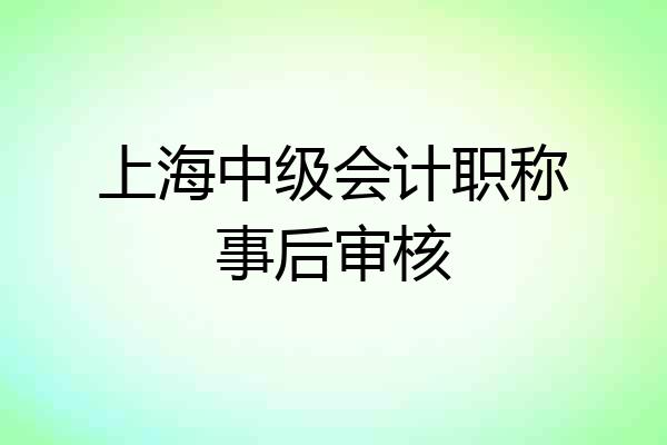 上海中级会计职称事后审核