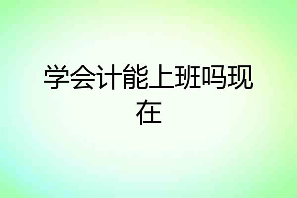 学会计能上班吗现在
