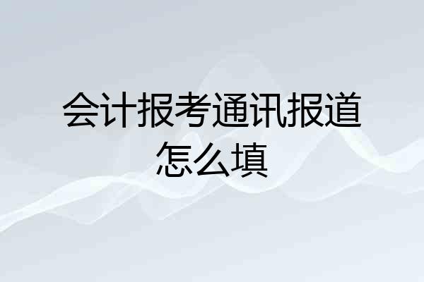 会计报考通讯报道怎么填