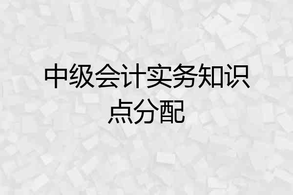 中级会计实务知识点分配