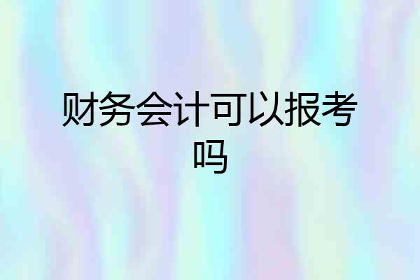 财务会计可以报考吗