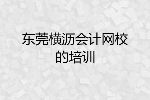 东莞横沥会计网校的培训