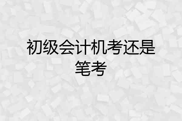 初级会计机考还是笔考
