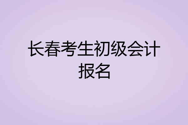 长春考生初级会计报名