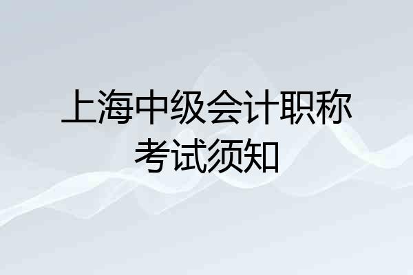 上海中级会计职称考试须知