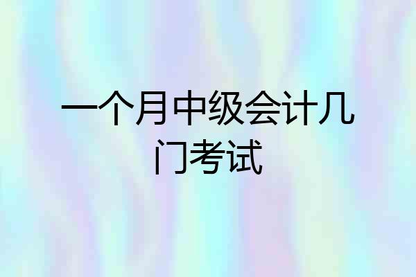 一个月中级会计几门考试