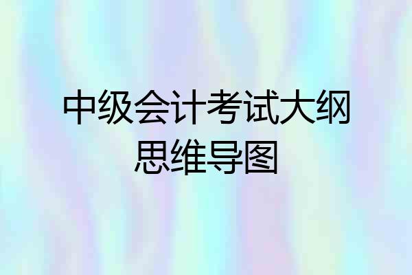 中级会计考试大纲思维导图