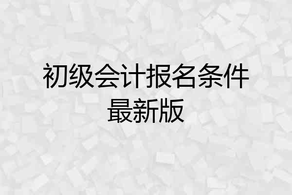 初级会计报名条件最新版