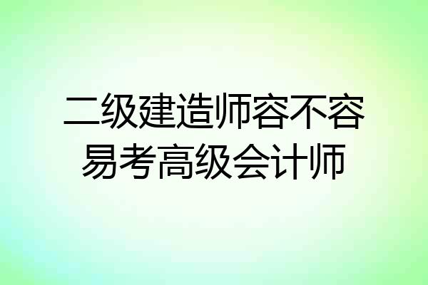 二级建造师容不容易考高级会计师