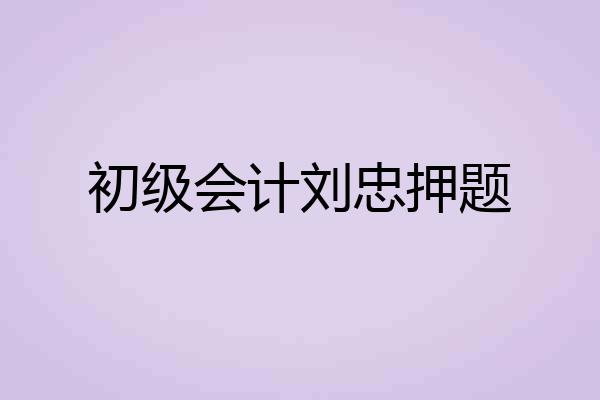 初级会计刘忠押题