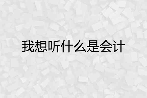 我想听什么是会计
