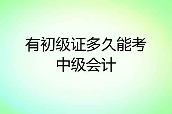 有初级证多久能考中级会计