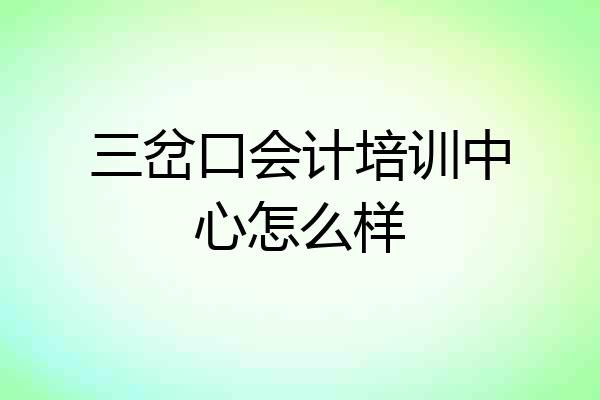 三岔口会计培训中心怎么样