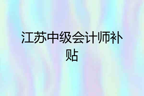 江苏中级会计师补贴