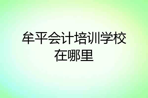 牟平会计培训学校在哪里