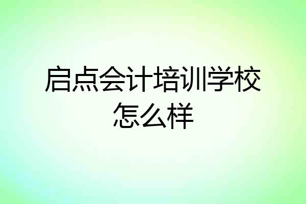 启点会计培训学校怎么样