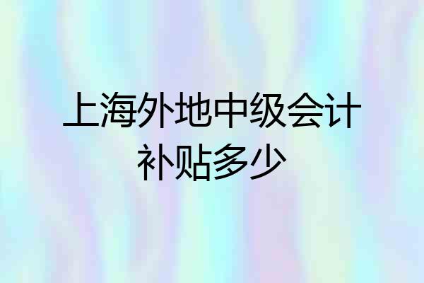 上海外地中级会计补贴多少