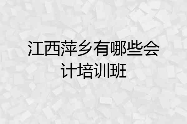 江西萍乡有哪些会计培训班