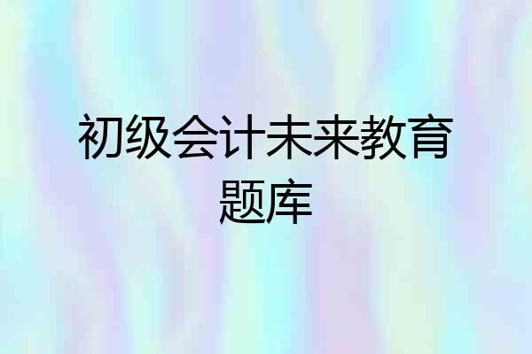 初级会计未来教育题库