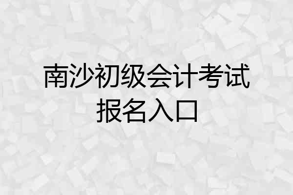 南沙初级会计考试报名入口